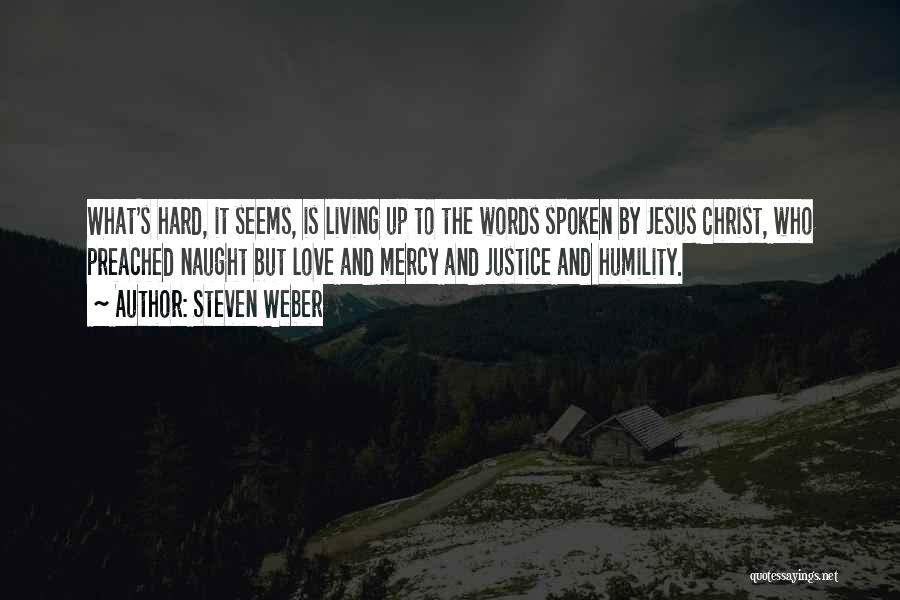 Steven Weber Quotes: What's Hard, It Seems, Is Living Up To The Words Spoken By Jesus Christ, Who Preached Naught But Love And