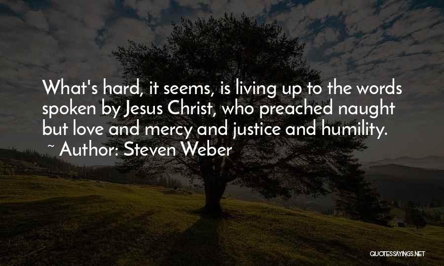 Steven Weber Quotes: What's Hard, It Seems, Is Living Up To The Words Spoken By Jesus Christ, Who Preached Naught But Love And