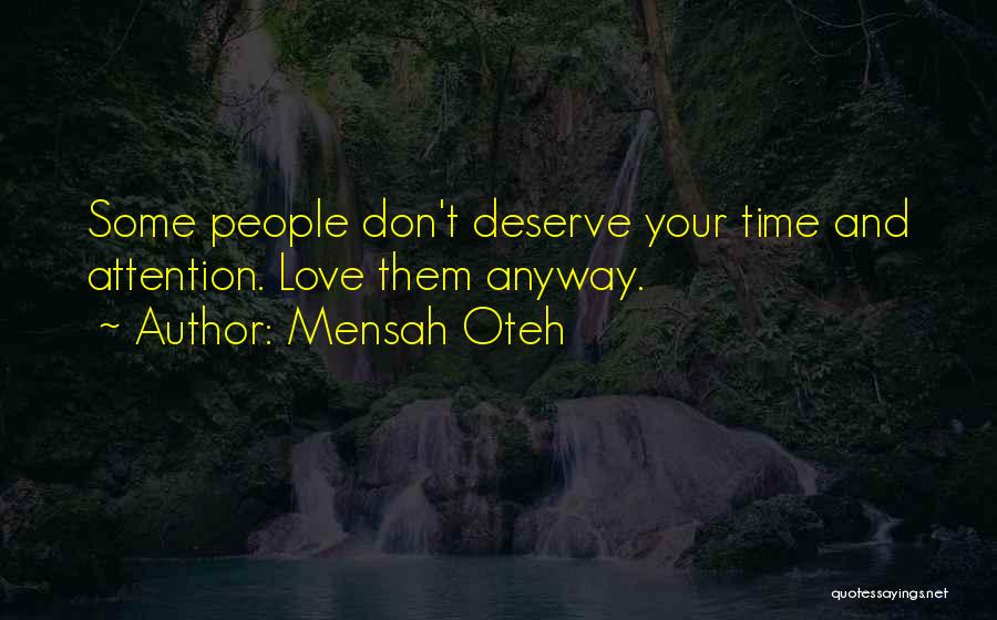 Mensah Oteh Quotes: Some People Don't Deserve Your Time And Attention. Love Them Anyway.