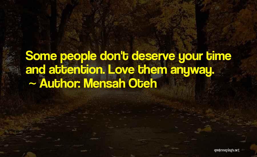 Mensah Oteh Quotes: Some People Don't Deserve Your Time And Attention. Love Them Anyway.