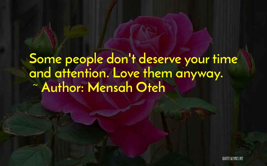 Mensah Oteh Quotes: Some People Don't Deserve Your Time And Attention. Love Them Anyway.