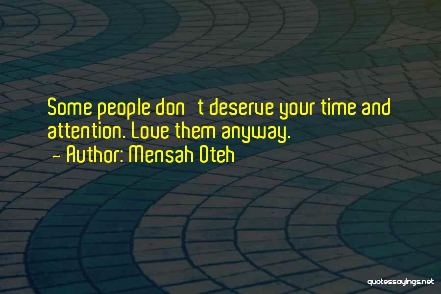 Mensah Oteh Quotes: Some People Don't Deserve Your Time And Attention. Love Them Anyway.