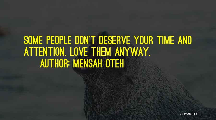 Mensah Oteh Quotes: Some People Don't Deserve Your Time And Attention. Love Them Anyway.