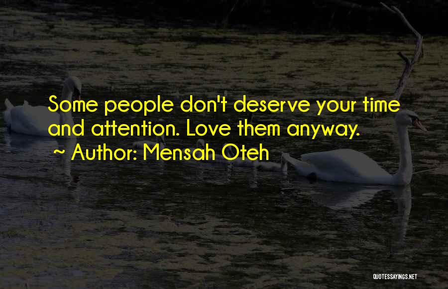 Mensah Oteh Quotes: Some People Don't Deserve Your Time And Attention. Love Them Anyway.