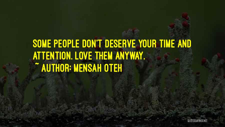 Mensah Oteh Quotes: Some People Don't Deserve Your Time And Attention. Love Them Anyway.