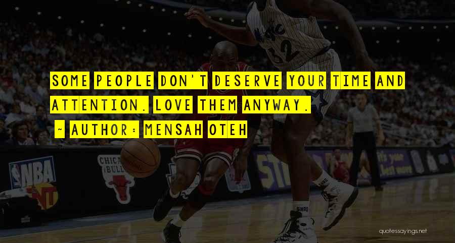 Mensah Oteh Quotes: Some People Don't Deserve Your Time And Attention. Love Them Anyway.