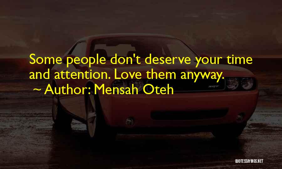 Mensah Oteh Quotes: Some People Don't Deserve Your Time And Attention. Love Them Anyway.