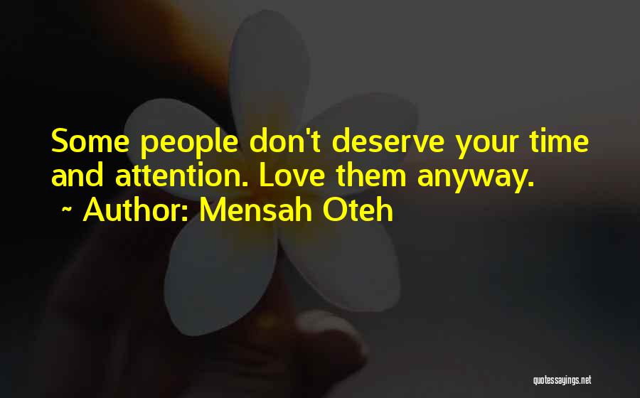 Mensah Oteh Quotes: Some People Don't Deserve Your Time And Attention. Love Them Anyway.