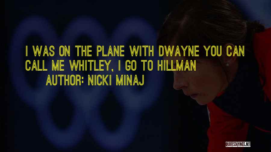 Nicki Minaj Quotes: I Was On The Plane With Dwayne You Can Call Me Whitley, I Go To Hillman