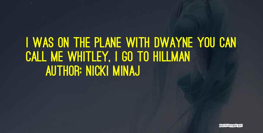 Nicki Minaj Quotes: I Was On The Plane With Dwayne You Can Call Me Whitley, I Go To Hillman