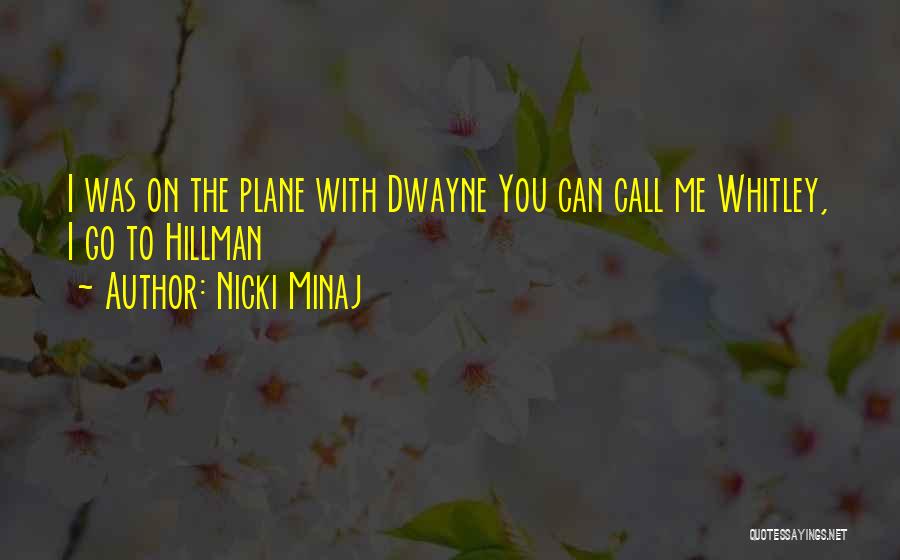Nicki Minaj Quotes: I Was On The Plane With Dwayne You Can Call Me Whitley, I Go To Hillman