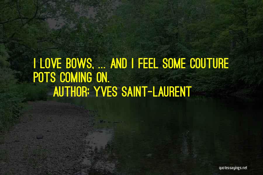 Yves Saint-Laurent Quotes: I Love Bows, ... And I Feel Some Couture Pots Coming On.