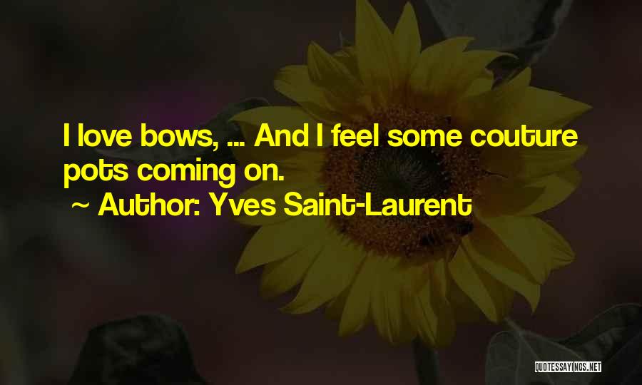 Yves Saint-Laurent Quotes: I Love Bows, ... And I Feel Some Couture Pots Coming On.