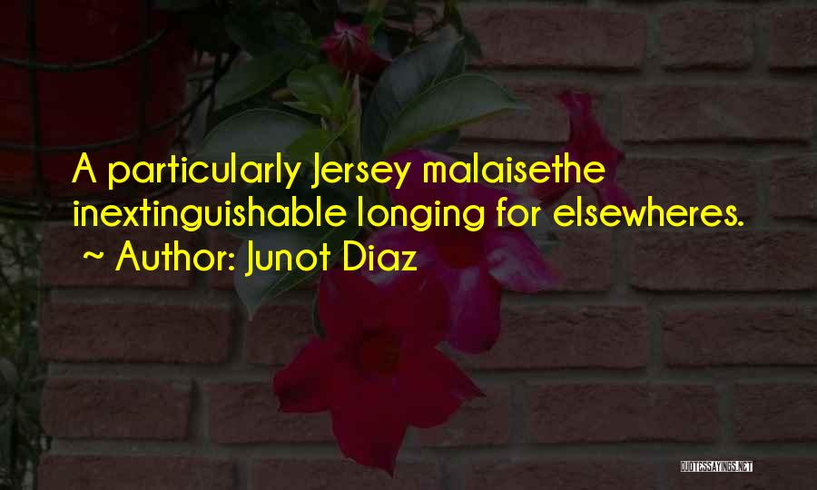 Junot Diaz Quotes: A Particularly Jersey Malaisethe Inextinguishable Longing For Elsewheres.