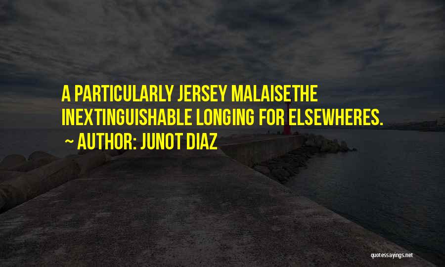 Junot Diaz Quotes: A Particularly Jersey Malaisethe Inextinguishable Longing For Elsewheres.