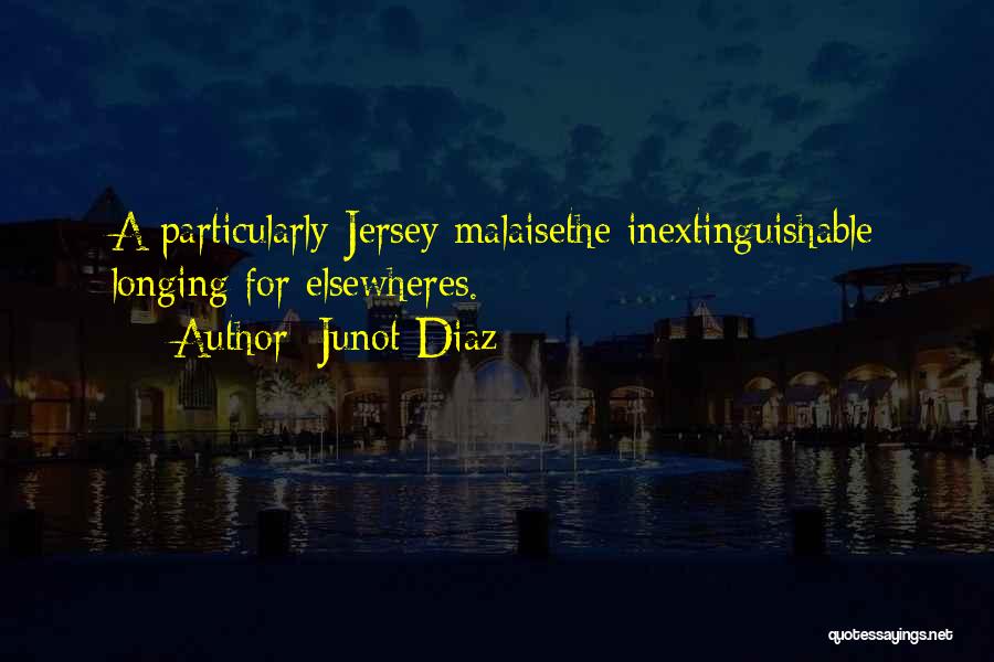 Junot Diaz Quotes: A Particularly Jersey Malaisethe Inextinguishable Longing For Elsewheres.