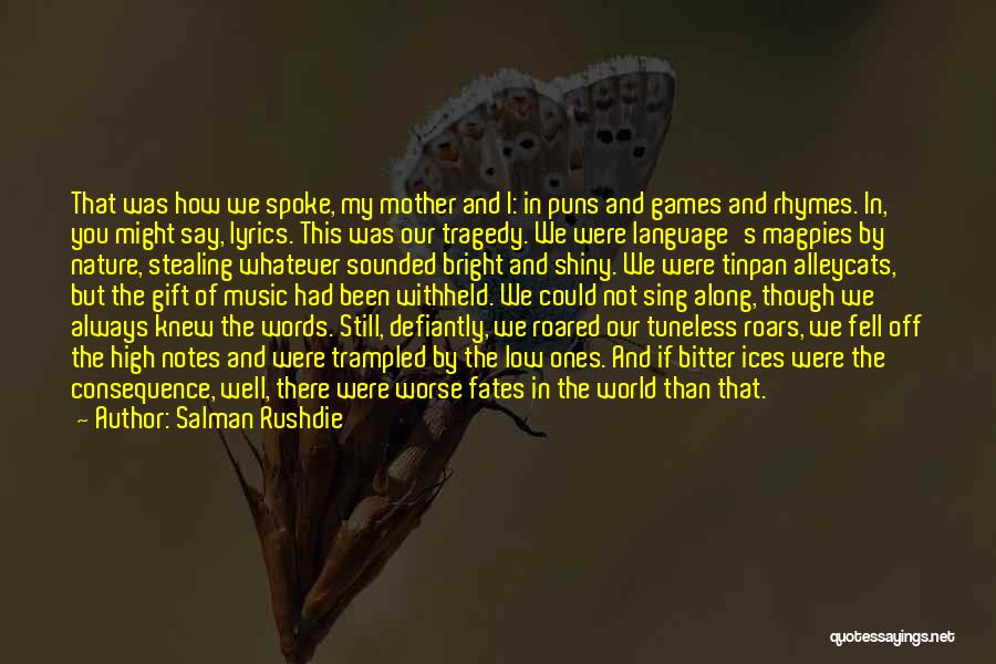 Salman Rushdie Quotes: That Was How We Spoke, My Mother And I: In Puns And Games And Rhymes. In, You Might Say, Lyrics.