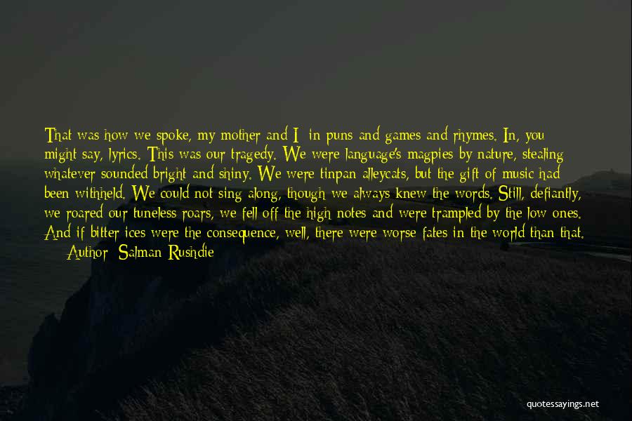 Salman Rushdie Quotes: That Was How We Spoke, My Mother And I: In Puns And Games And Rhymes. In, You Might Say, Lyrics.