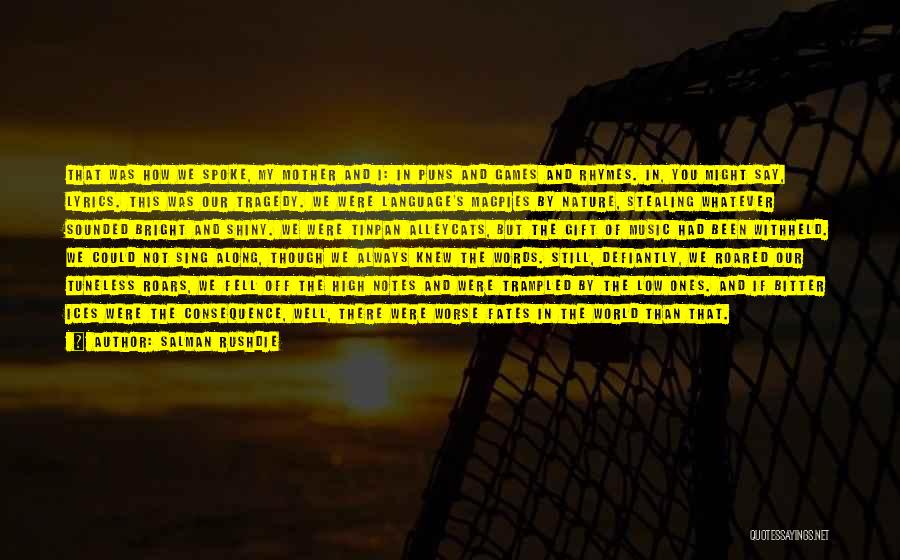 Salman Rushdie Quotes: That Was How We Spoke, My Mother And I: In Puns And Games And Rhymes. In, You Might Say, Lyrics.