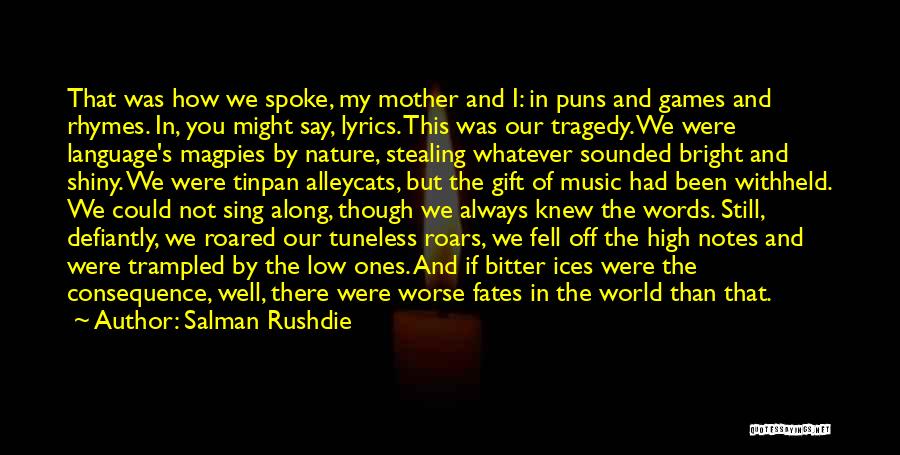 Salman Rushdie Quotes: That Was How We Spoke, My Mother And I: In Puns And Games And Rhymes. In, You Might Say, Lyrics.