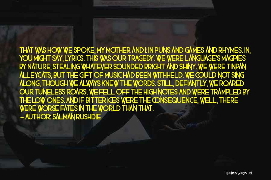 Salman Rushdie Quotes: That Was How We Spoke, My Mother And I: In Puns And Games And Rhymes. In, You Might Say, Lyrics.