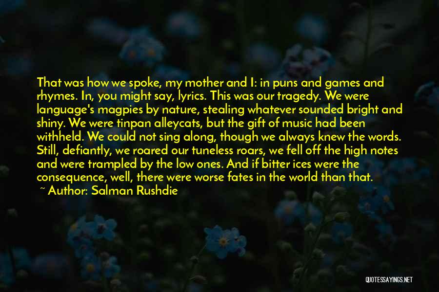 Salman Rushdie Quotes: That Was How We Spoke, My Mother And I: In Puns And Games And Rhymes. In, You Might Say, Lyrics.