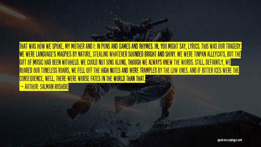 Salman Rushdie Quotes: That Was How We Spoke, My Mother And I: In Puns And Games And Rhymes. In, You Might Say, Lyrics.