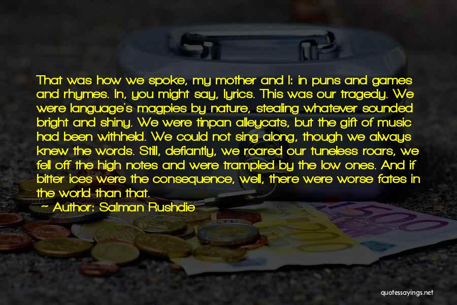 Salman Rushdie Quotes: That Was How We Spoke, My Mother And I: In Puns And Games And Rhymes. In, You Might Say, Lyrics.