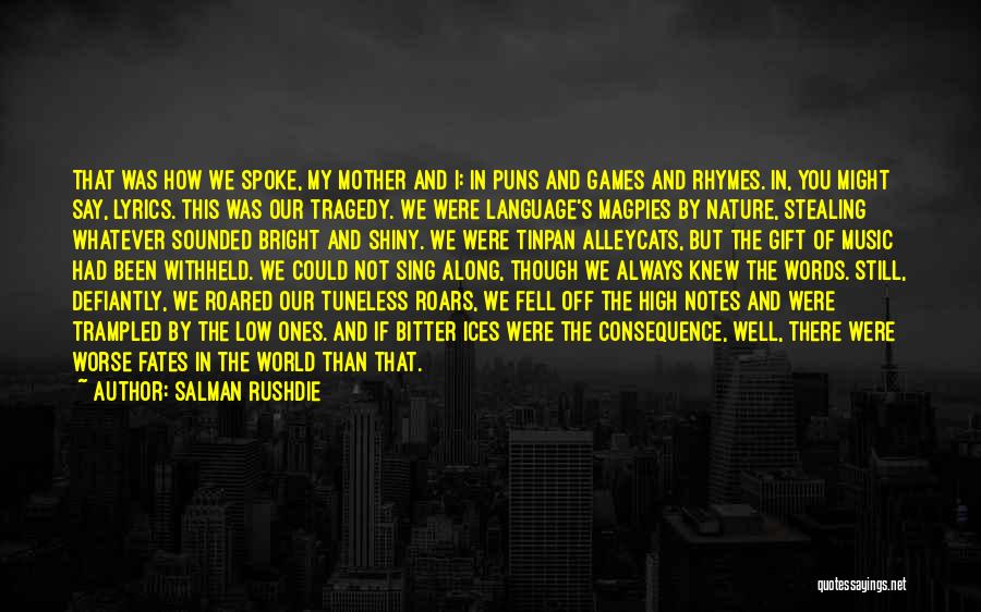 Salman Rushdie Quotes: That Was How We Spoke, My Mother And I: In Puns And Games And Rhymes. In, You Might Say, Lyrics.