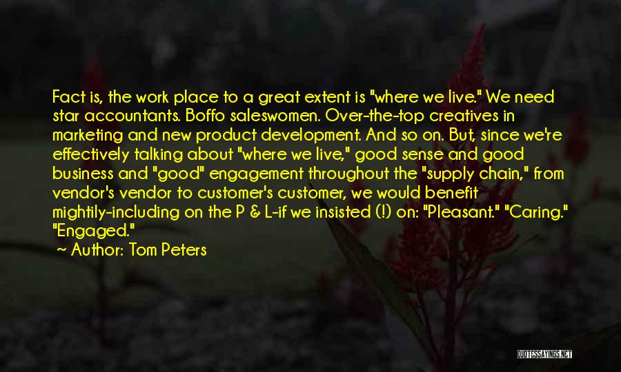 Tom Peters Quotes: Fact Is, The Work Place To A Great Extent Is Where We Live. We Need Star Accountants. Boffo Saleswomen. Over-the-top