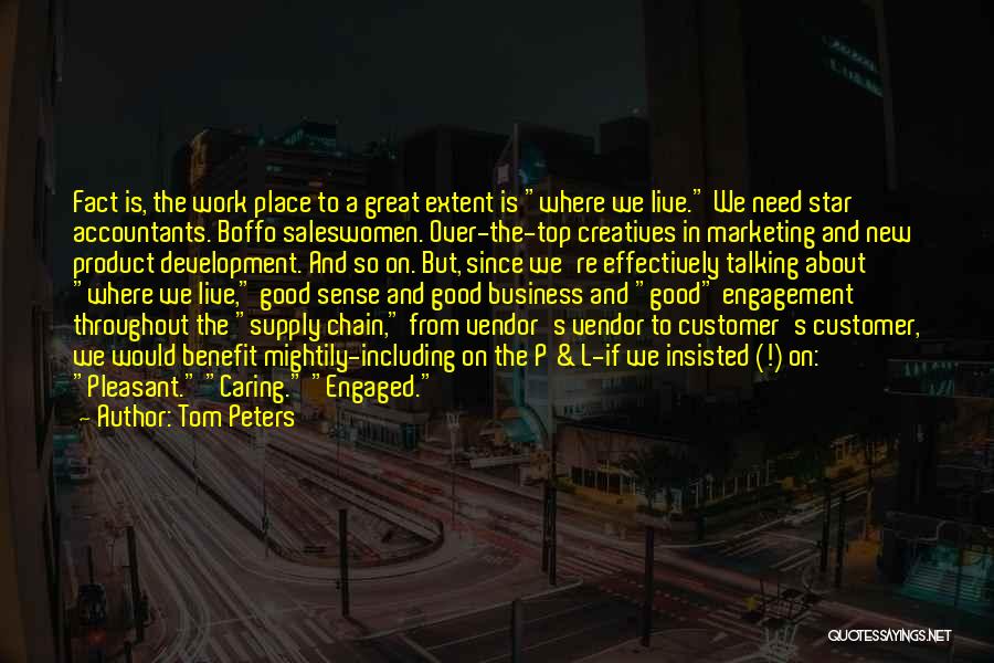 Tom Peters Quotes: Fact Is, The Work Place To A Great Extent Is Where We Live. We Need Star Accountants. Boffo Saleswomen. Over-the-top