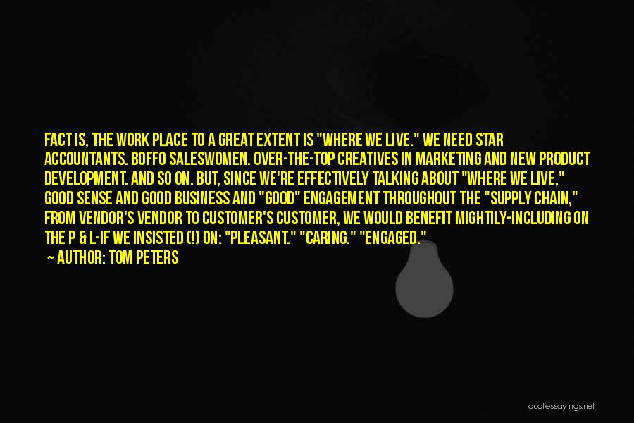 Tom Peters Quotes: Fact Is, The Work Place To A Great Extent Is Where We Live. We Need Star Accountants. Boffo Saleswomen. Over-the-top