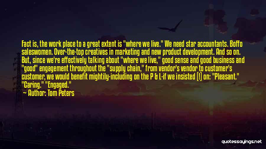 Tom Peters Quotes: Fact Is, The Work Place To A Great Extent Is Where We Live. We Need Star Accountants. Boffo Saleswomen. Over-the-top