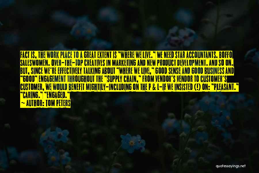 Tom Peters Quotes: Fact Is, The Work Place To A Great Extent Is Where We Live. We Need Star Accountants. Boffo Saleswomen. Over-the-top