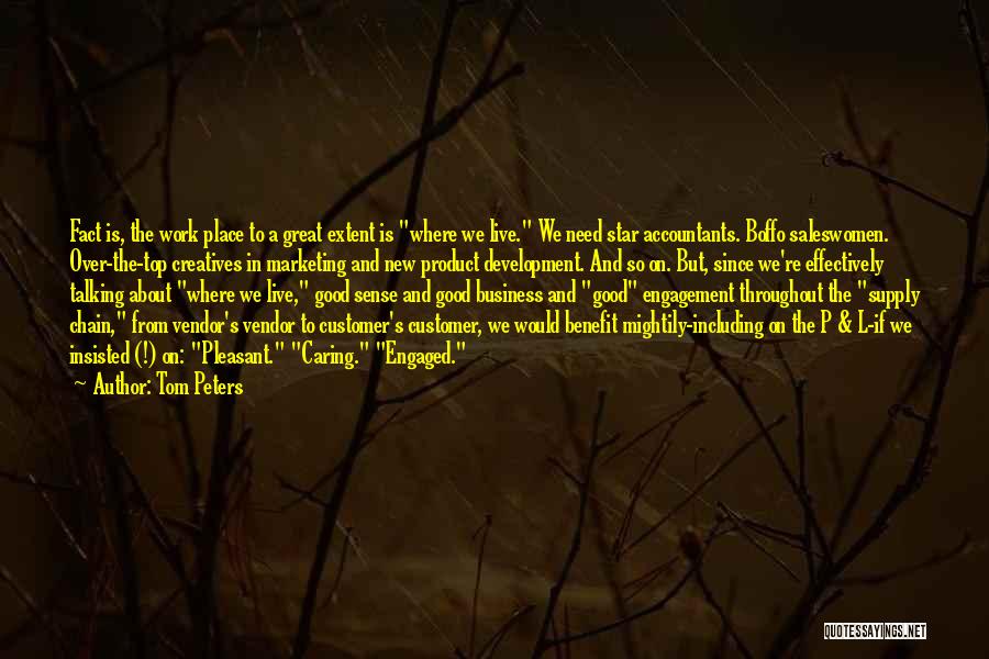 Tom Peters Quotes: Fact Is, The Work Place To A Great Extent Is Where We Live. We Need Star Accountants. Boffo Saleswomen. Over-the-top