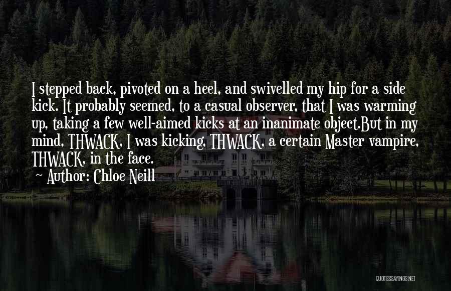 Chloe Neill Quotes: I Stepped Back, Pivoted On A Heel, And Swivelled My Hip For A Side Kick. It Probably Seemed, To A