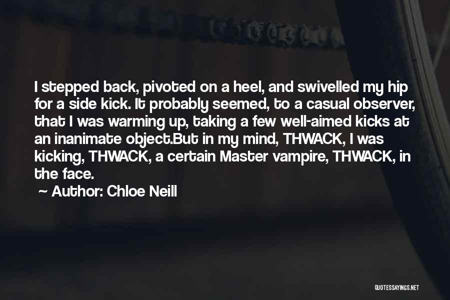 Chloe Neill Quotes: I Stepped Back, Pivoted On A Heel, And Swivelled My Hip For A Side Kick. It Probably Seemed, To A