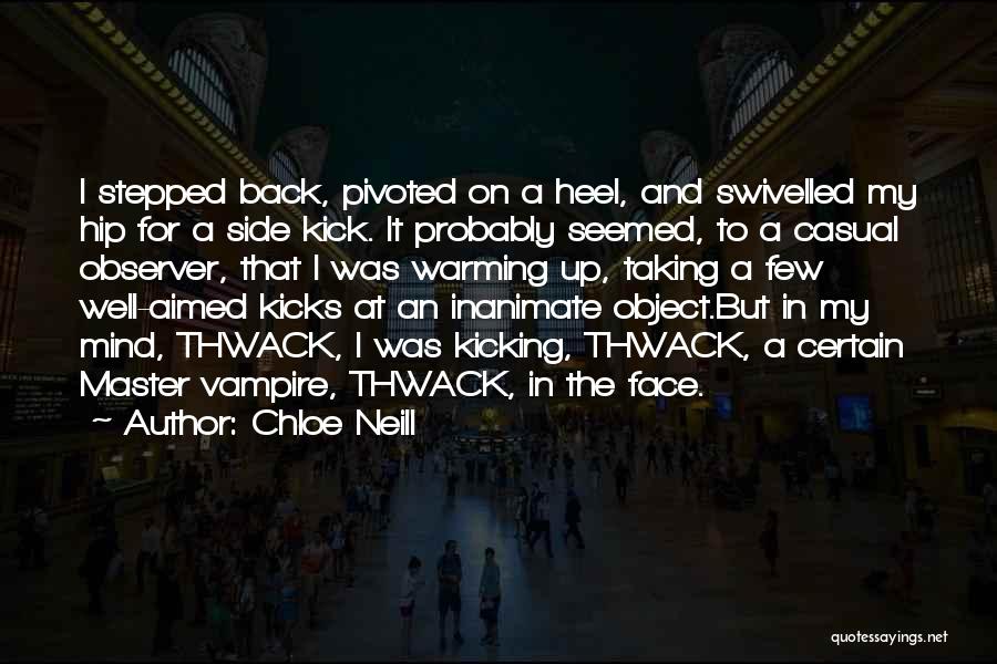 Chloe Neill Quotes: I Stepped Back, Pivoted On A Heel, And Swivelled My Hip For A Side Kick. It Probably Seemed, To A