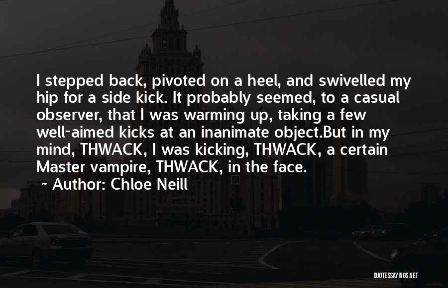 Chloe Neill Quotes: I Stepped Back, Pivoted On A Heel, And Swivelled My Hip For A Side Kick. It Probably Seemed, To A