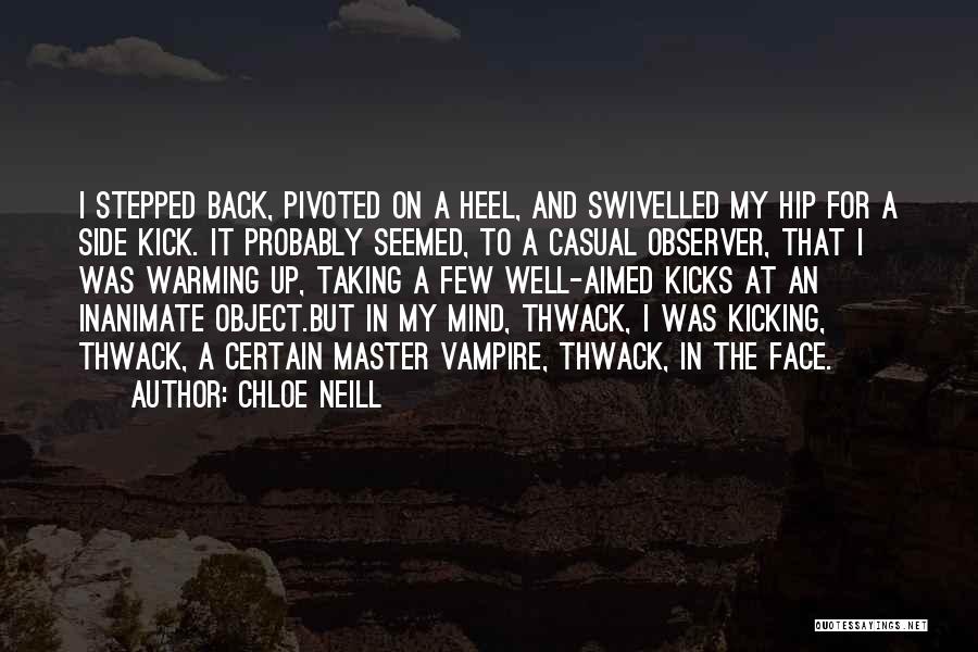 Chloe Neill Quotes: I Stepped Back, Pivoted On A Heel, And Swivelled My Hip For A Side Kick. It Probably Seemed, To A