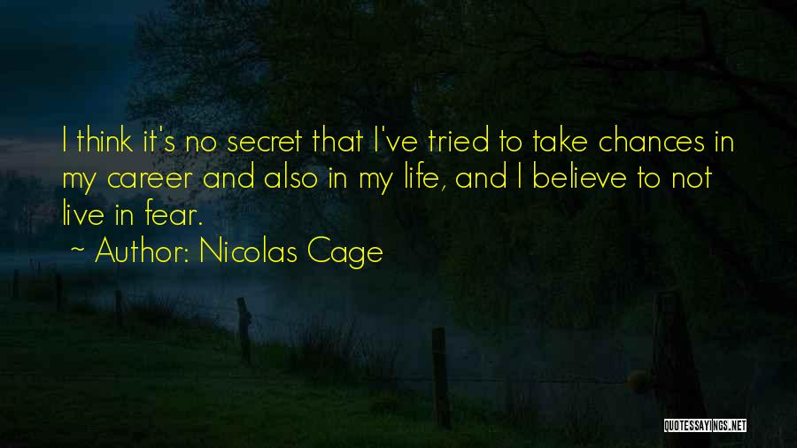 Nicolas Cage Quotes: I Think It's No Secret That I've Tried To Take Chances In My Career And Also In My Life, And