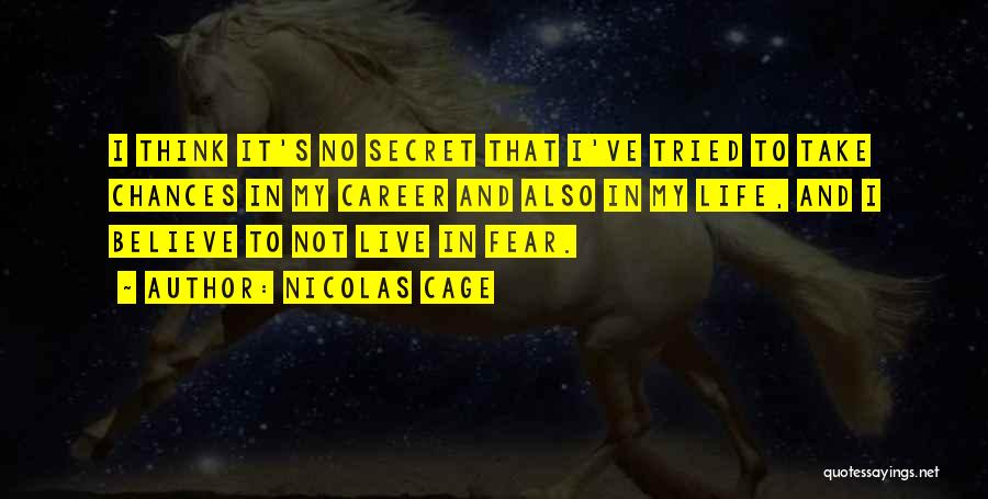 Nicolas Cage Quotes: I Think It's No Secret That I've Tried To Take Chances In My Career And Also In My Life, And