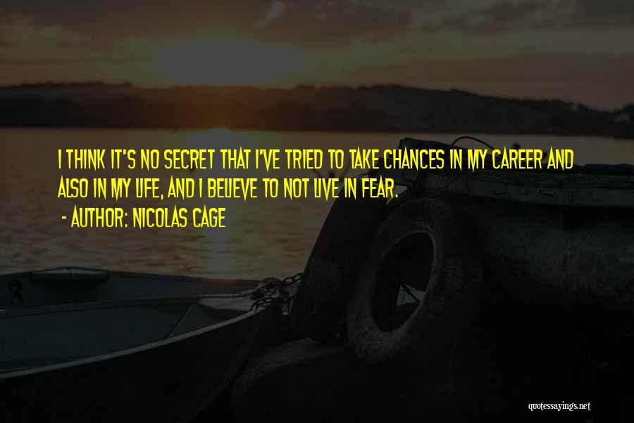 Nicolas Cage Quotes: I Think It's No Secret That I've Tried To Take Chances In My Career And Also In My Life, And