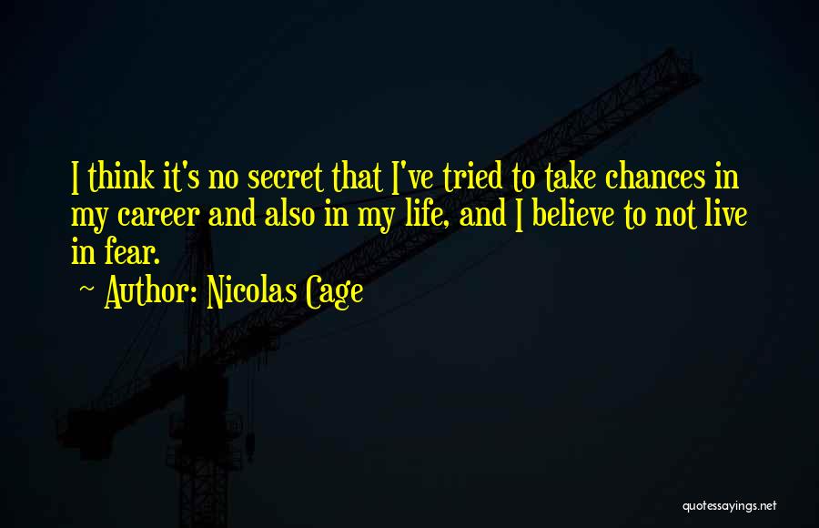 Nicolas Cage Quotes: I Think It's No Secret That I've Tried To Take Chances In My Career And Also In My Life, And