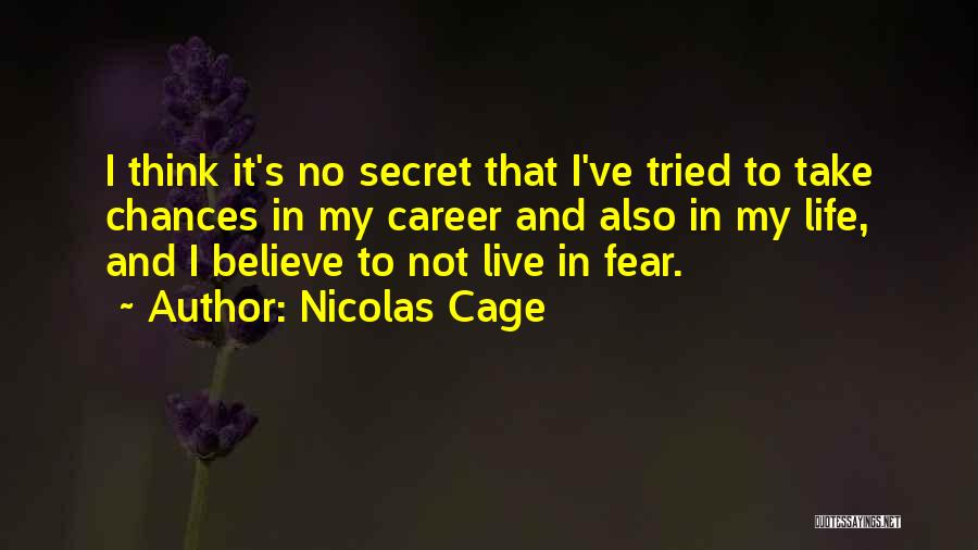 Nicolas Cage Quotes: I Think It's No Secret That I've Tried To Take Chances In My Career And Also In My Life, And