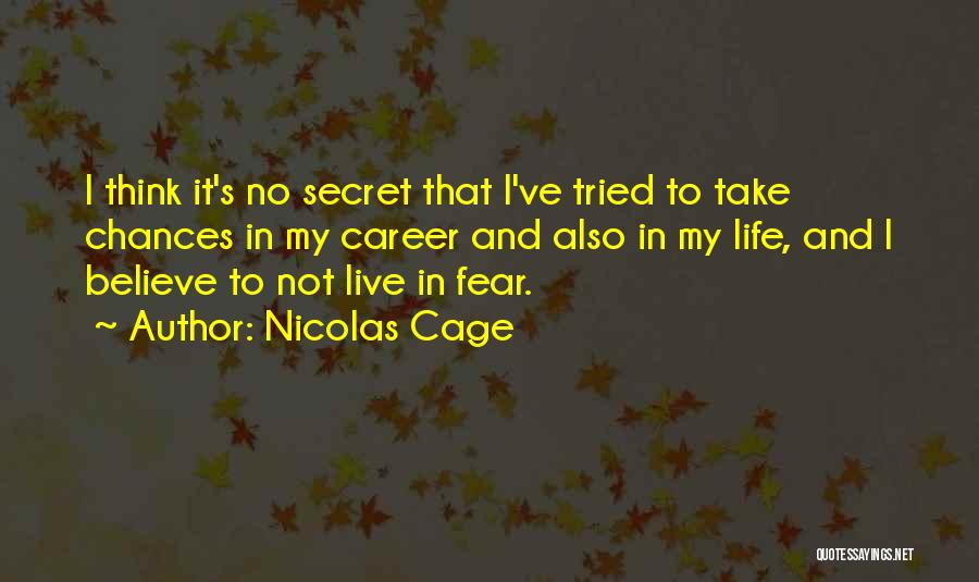 Nicolas Cage Quotes: I Think It's No Secret That I've Tried To Take Chances In My Career And Also In My Life, And