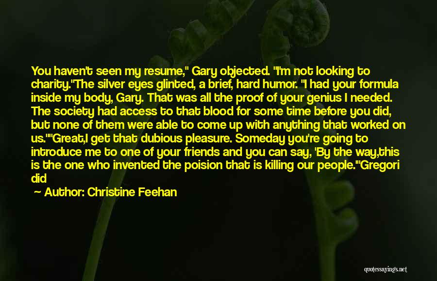 Christine Feehan Quotes: You Haven't Seen My Resume, Gary Objected. I'm Not Looking To Charity.the Silver Eyes Glinted, A Brief, Hard Humor. I