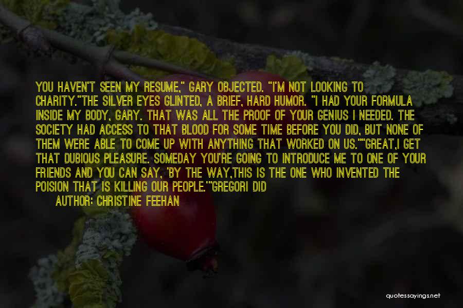 Christine Feehan Quotes: You Haven't Seen My Resume, Gary Objected. I'm Not Looking To Charity.the Silver Eyes Glinted, A Brief, Hard Humor. I