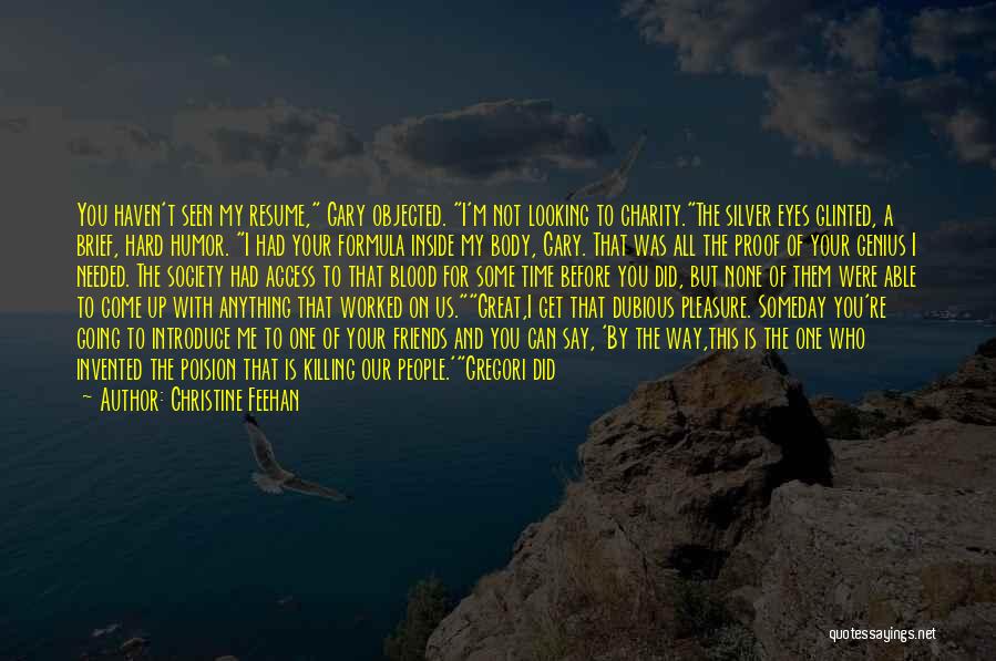 Christine Feehan Quotes: You Haven't Seen My Resume, Gary Objected. I'm Not Looking To Charity.the Silver Eyes Glinted, A Brief, Hard Humor. I