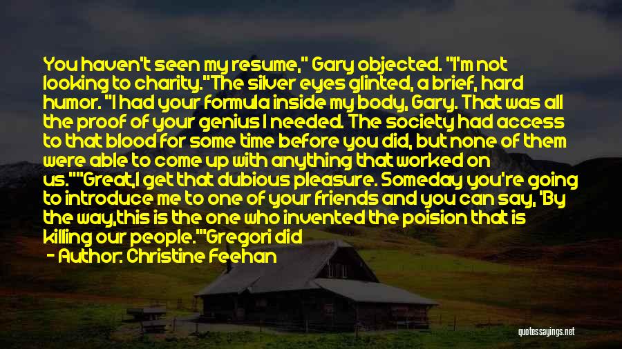 Christine Feehan Quotes: You Haven't Seen My Resume, Gary Objected. I'm Not Looking To Charity.the Silver Eyes Glinted, A Brief, Hard Humor. I